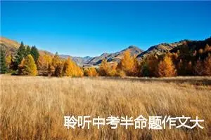 聆听中考半命题作文大全_作文3000字_中考半命题作文