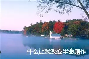 什么让我改变半命题作文4篇_中考半命题作文