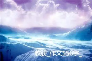收获_作文550字_初中综合作文