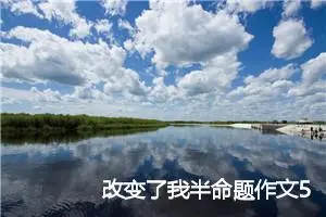 改变了我半命题作文5篇_中考半命题作文