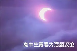 高中生青春为话题议论文_作文1350字_高中议论文作文