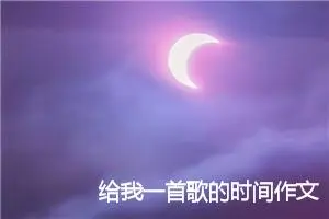 给我一首歌的时间作文1000字_高三作文
