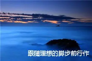 跟随理想的脚步前行作文_作文750字_高二作文