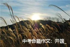 中考命题作文：开端_作文900字_中考命题作文