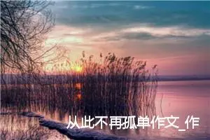 从此不再孤单作文_作文1550字_高三作文