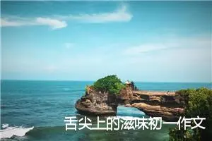 舌尖上的滋味初一作文(优秀19篇)
