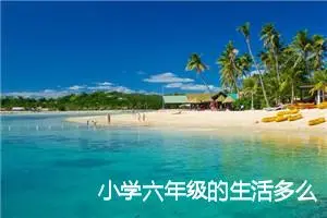 小学六年级的生活多么快乐作文(优秀5篇)