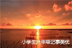 小学生六年级记事类优秀作文(优秀37篇)