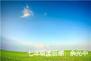 七年级读后感：余光中散文读后感_作文250字_初中读后感作文