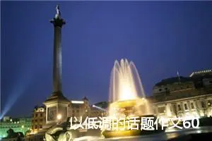 以低调的话题作文600字(精选5篇)