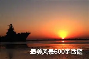 最美风景600字话题作文(精选5篇)