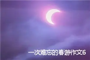 一次难忘的春游作文600字左右(精选5篇)