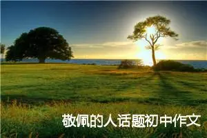 敬佩的人话题初中作文(精选5篇)