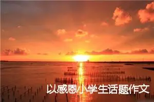 以感恩小学生话题作文题目(精选5篇)