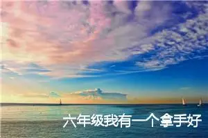 六年级我有一个拿手好戏单元作文(精选7篇)