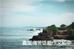 直面痛苦话题作文初中(精选5篇)