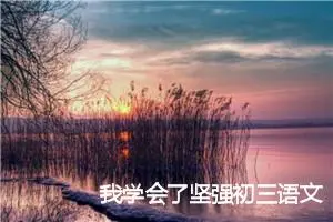 我学会了坚强初三语文话题作文(精选5篇)