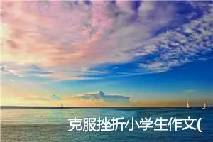 克服挫折小学生作文(精选5篇)