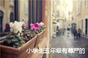 小学生五年级有尊严的作文600字(精选5篇)