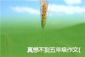 真想不到五年级作文(精选5篇)