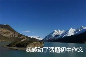 我感动了话题初中作文(精选5篇)