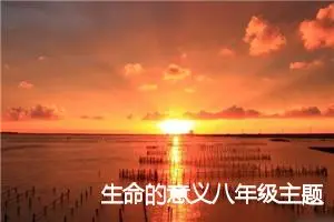 生命的意义八年级主题作文(精选5篇)