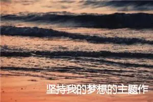 坚持我的梦想的主题作文(精选5篇)