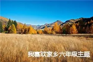 我喜欢家乡六年级主题作文(精选5篇)