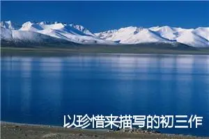 以珍惜来描写的初三作文(精选5篇)