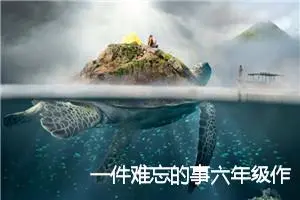 一件难忘的事六年级作文500字