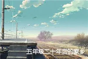 五年级二十年后的家乡主题作文(精选10篇)