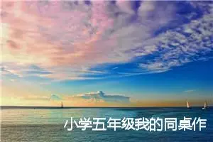小学五年级我的同桌作文600字(精选5篇)