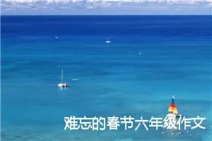 难忘的春节六年级作文600字(精选5篇)