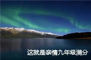 这就是亲情九年级满分作文(精选5篇)