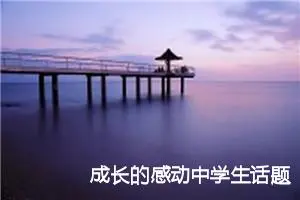 成长的感动中学生话题作文(精选5篇)