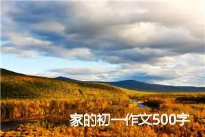 家的初一作文500字(精选3篇)