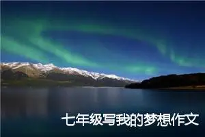 七年级写我的梦想作文600字(精选5篇)