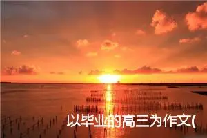 以毕业的高三为作文(精选5篇)