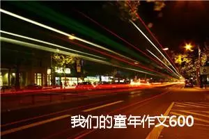 我们的童年作文600字(精选5篇)