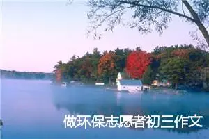 做环保志愿者初三作文(精选5篇)