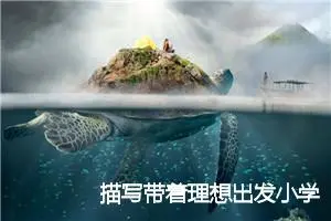 描写带着理想出发小学生作文(精选5篇)