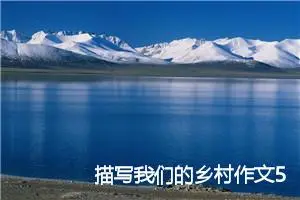 描写我们的乡村作文500字(精选5篇)