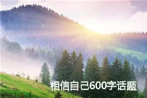 相信自己600字话题作文(精选5篇)