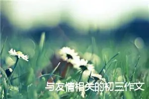 与友情相关的初三作文(精选5篇)