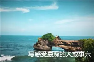 写感受最深的人或事六年级作文(精选10篇)
