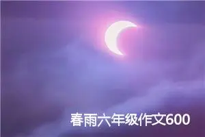 春雨六年级作文600字(精选5篇)