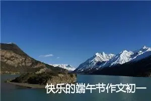 快乐的端午节作文初一(精选5篇)