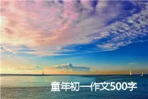 童年初一作文500字(精选3篇)