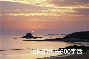 成长的快乐600字话题作文(精选5篇)
