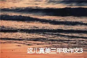 这儿真美三年级作文300字(精选10篇)